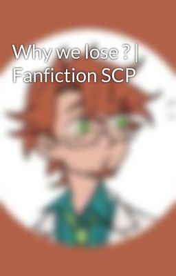 Why we lose ? | Fanfiction SCP