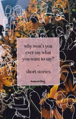 why won't you ever say what you want to say? - short stories