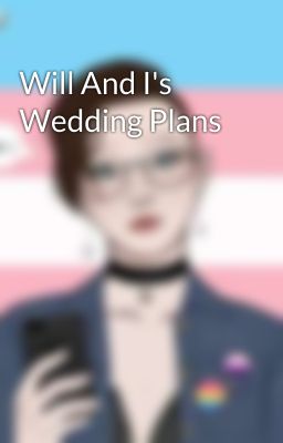 Will And I's Wedding Plans