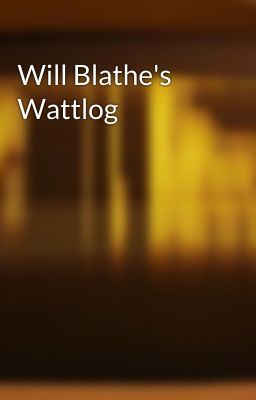 Will Blathe's Wattlog