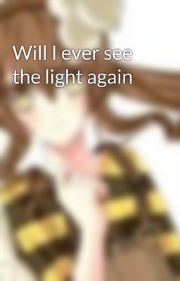 Will I ever see the light again