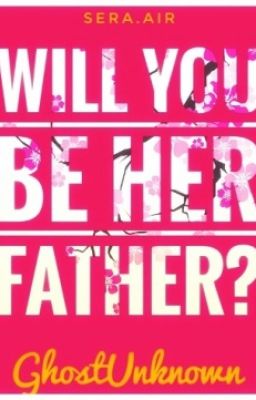 Will You Be Her Father?🌸