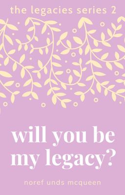 will you be my legacy? - linhiana (the legacies series 2)