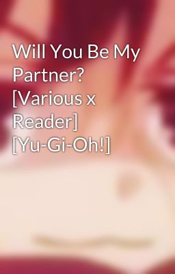 Will You Be My Partner? [Various x Reader] [Yu-Gi-Oh!]