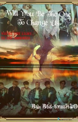 Will You Be The One To Change Us (BTS and Got7 Fanfic)