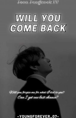 WILL YOU COME BACK