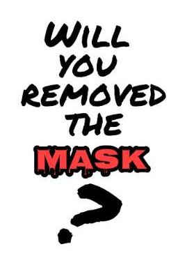 Will you removed the mask?