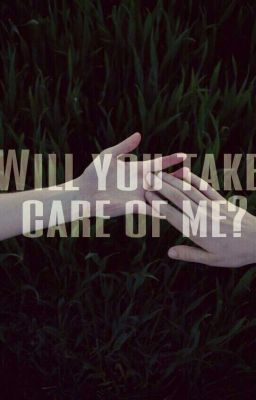 Will you take care of me?