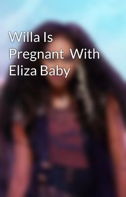 Willa Is Pregnant  With Eliza Baby