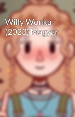 Willy Wonka (2023) Magyar