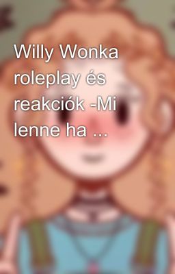 Willy Wonka roleplay és reakciók -Mi lenne ha ...