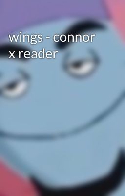 wings - connor x reader