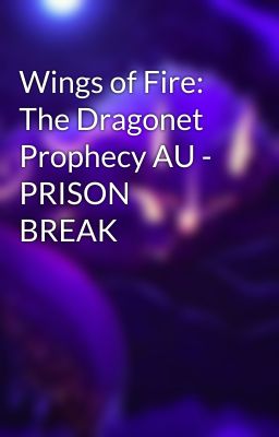 Wings of Fire: The Dragonet Prophecy AU - PRISON BREAK