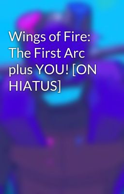 Wings of Fire: The First Arc plus YOU! [ON HIATUS]