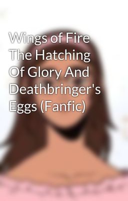 Wings of Fire The Hatching Of Glory And Deathbringer's Eggs (Fanfic)