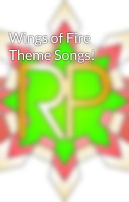 Wings of Fire Theme Songs!