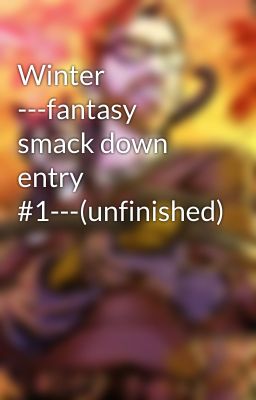 Winter ---fantasy smack down entry #1---(unfinished)