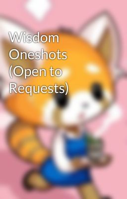 Wisdom Oneshots (Open to Requests)