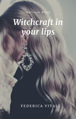 Witchcraft in your lips | Narcissa Black