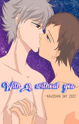 With or without you [KawoShin Day 2022]