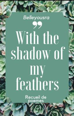 With The Shadow Of My Feathers {Recueil De Poème et De Citations}