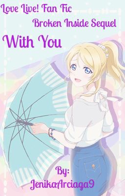 With You (Love Live! Fan Fic) Book 3 {Broken Inside Sequel}  