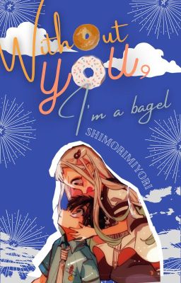 Without you, I'm a bagel  ✓  | Hananene