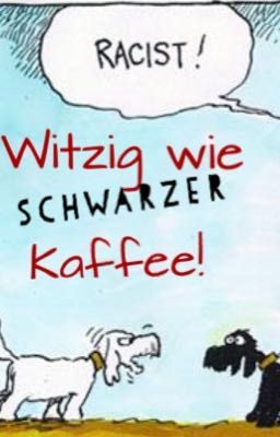 Witzig wie schwarzer Kaffee 