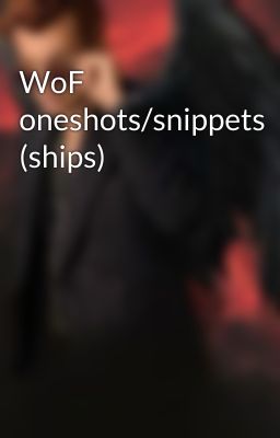 WoF oneshots/snippets (ships)