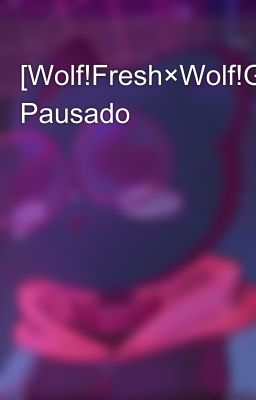 [Wolf!Fresh×Wolf!Gradient] Pausado 