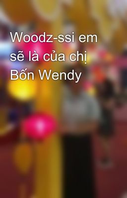 Woodz-ssi em sẽ là của chị Bốn Wendy 