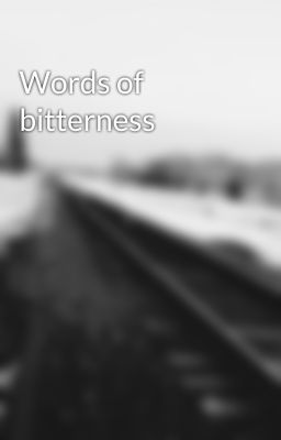 Words of bitterness 