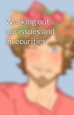 Working out our issues and insecurities