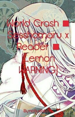 World Crash ■ Sesshomaru x Reader ■ (Lemon WARNING)