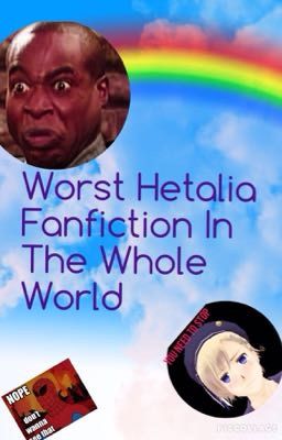 WORST HETALIA FANFICTION IN THE WHOLE WORLD