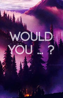 Would You . . . ?