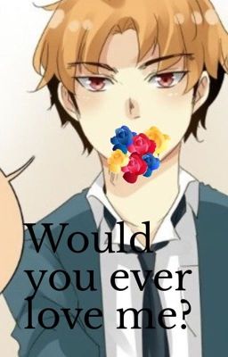 Would you ever love me?(unordinary)