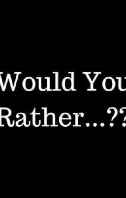 Would you rather?