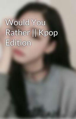 Would You Rather || Kpop Edition