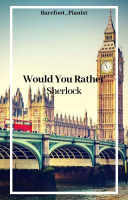 Would You Rather : Sherlock