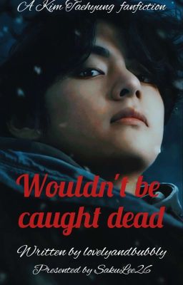 WOULDN'T BE CAUGHT DEAD | KTH | 18+ [ON HOLD]