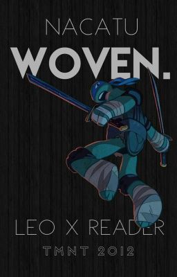 Woven. | Leonardo x Reader | TMNT