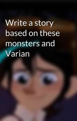 Write a story based on these monsters and Varian 