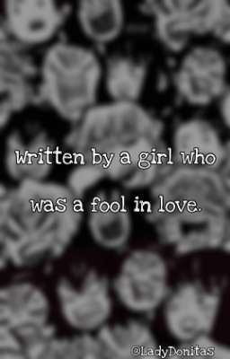 Writen by a girl who was a fool in love.