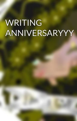 WRITING ANNIVERSARYYY