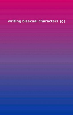 WRITING BISEXUAL CHARACTERS 101