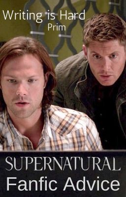 Writing is Hard - Supernatural Fanfic Advice [Hiatus]