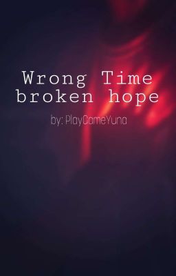 Wrong Time, Broken Hope