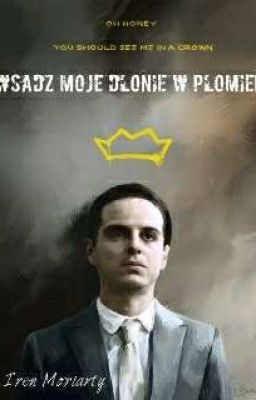 Wsadź moje dłonie w płomień|| Jim Moriarty