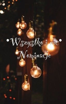 •Wszystko i nic• Nominacje